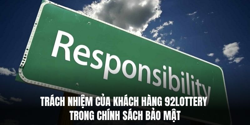 Trách nhiệm của khách hàng 92Lottery trong chính sách bảo mật.